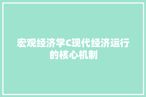 宏观经济学C现代经济运行的核心机制 宏观经济学C现代经济运行的核心机制