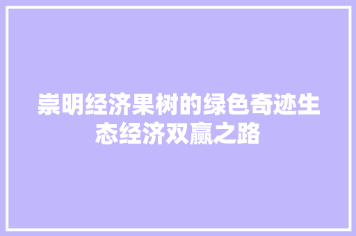 崇明经济果树的绿色奇迹生态经济双赢之路 崇明经济果树的绿色奇迹生态经济双赢之路